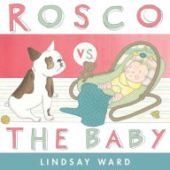 Title: Rosco vs. the Baby, Author: Lindsay Ward