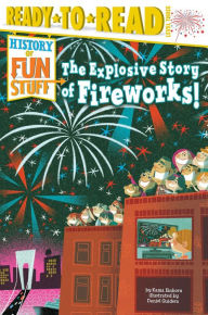 Title: The Explosive Story of Fireworks!: Ready-to-Read Level 3, Author: Kama Einhorn
