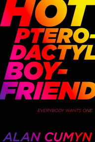 Title: Hot Pterodactyl Boyfriend, Author: Alan Cumyn