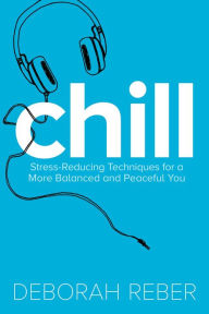 Title: Chill: Stress-Reducing Techniques for a More Balanced, Peaceful You, Author: Deborah Reber