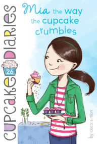 Title: Mia the Way the Cupcake Crumbles (Cupcake Diaries Series #26), Author: Coco Simon