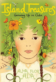 Title: Island Treasures: Growing Up in Cuba, Author: Alma Flor Ada