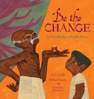 Title: Be the Change: A Grandfather Gandhi Story, Author: Arun Gandhi