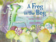 Title: A Frog in the Bog, Author: Karma Wilson