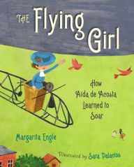Title: The Flying Girl: How Aida de Acosta Learned to Soar, Author: Margarita Engle