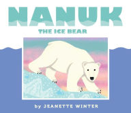 Title: Nanuk the Ice Bear, Author: Jeanette Winter