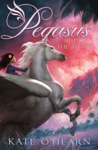 Title: Rise of the Titans (Pegasus Series #5), Author: Kate O'Hearn