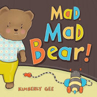 Title: Mad, Mad Bear!, Author: Kimberly Gee