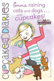 Title: Emma Raining Cats and Dogs . . . and Cupcakes! (Cupcake Diaries Series #27), Author: Coco Simon