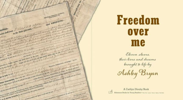 Freedom Over Me: Eleven Slaves, Their Lives and Dreams Brought to Life by Ashley Bryan
