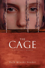 Title: The Cage: A Holocaust Memoir, Author: Ruth Minsky Sender