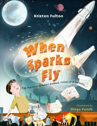 Title: When Sparks Fly: The True Story of Robert Goddard, the Father of US Rocketry, Author: Patricia A. Worret Holoday