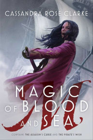 Title: Magic of Blood and Sea: The Assassin's Curse and The Pirate's Wish, Author: Cassandra Rose Clarke