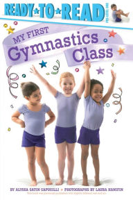 Title: My First Gymnastics Class: Ready-to-Read Pre-Level 1, Author: Alyssa Satin Capucilli