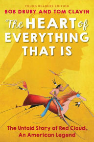 Title: The Heart of Everything That Is: Young Readers Edition, Author: Bob Drury