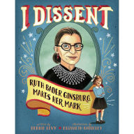 Title: I Dissent: Ruth Bader Ginsburg Makes Her Mark, Author: Debbie Levy