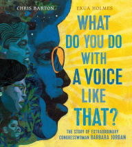 Title: What Do You Do with a Voice Like That?: The Story of Extraordinary Congresswoman Barbara Jordan, Author: Chris Barton