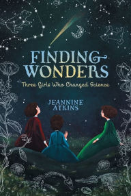 Title: Finding Wonders: Three Girls Who Changed Science, Author: Jeannine Atkins