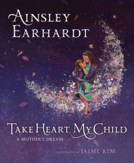 Title: Take Heart, My Child: A Mother's Dream, Author: Ainsley Earhardt