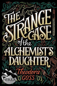 Title: The Strange Case of the Alchemist's Daughter, Author: Theodora Goss