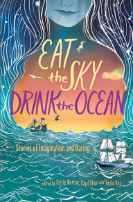 Title: Eat the Sky, Drink the Ocean, Author: Kirsty Murray
