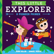 Title: This Little Explorer: A Pioneer Primer, Author: Joan Holub