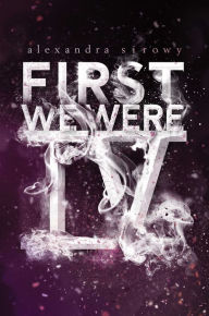 Title: First We Were IV, Author: Alexandra Sirowy
