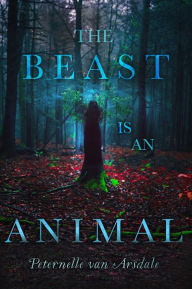 Title: The Beast Is an Animal, Author: Peternelle van Arsdale