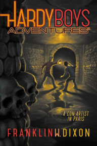 Title: A Con Artist in Paris (Hardy Boys Adventures Series #15), Author: Franklin W. Dixon