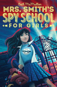 Title: Mrs. Smith's Spy School for Girls (Mrs. Smith's Spy School for Girls Series #1), Author: Beth McMullen