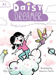 Title: Sparkle Fairies and the Imaginaries (Daisy Dreamer Series #3), Author: Holly Anna