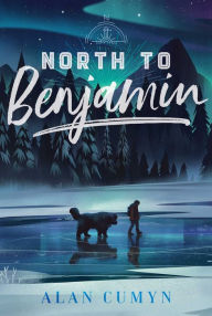 Title: North to Benjamin, Author: Alan Cumyn