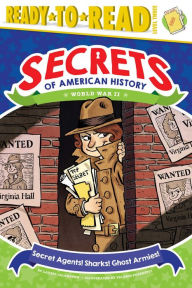 Title: Secret Agents! Sharks! Ghost Armies!: World War II (Ready-to-Read Level 3), Author: Laurie Calkhoven