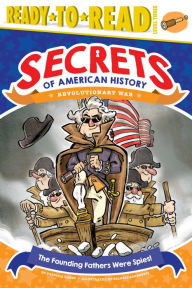 Title: The Founding Fathers Were Spies!: Revolutionary War (Ready-to-Read Level 3), Author: Patricia Lakin