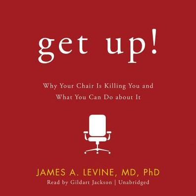 Get Up!: Why Your Chair Is Killing You and What You Can Do About It