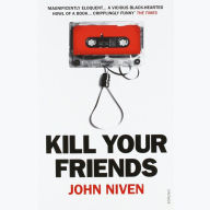 Title: Kill Your Friends: A Novel, Author: John Niven