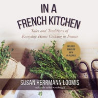 Title: In a French Kitchen: Tales and Traditions of Everyday Home Cooking in France, Author: Susan Hermann Loomis