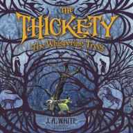 Title: The Whispering Trees (Thickety Series #2), Author: J. A. White