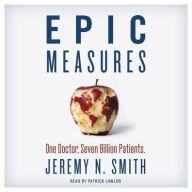 Title: Epic Measures: One Doctor, Seven Billion Patients, Author: Jeremy N. Smith