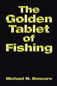 Title: The Golden Tablet of Fishing, Author: Michael M. Boncore