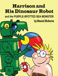 Title: Harrison and His Dinosaur Robot and the Purple Spotted Sea Monster, Author: Daniel Roberts