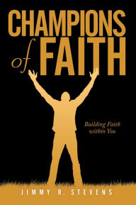 Title: Champions of Faith: Building Faith within You, Author: Jimmy R. Stevens