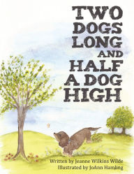 Title: Two Dogs Long and Half a Dog High, Author: Jeanne Wilkins Wilde