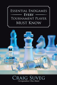 Title: Essential Endgames Every Tournament Player Must Know, Author: Craig Suveg