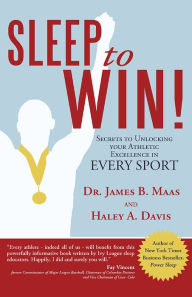 Title: Sleep to Win!: Secrets to Unlocking Your Athletic Excellence in Every Sport, Author: Haley A. Davis