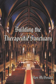 Title: Building the Therapeutic Sanctuary, Author: Ron McDonald