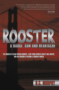 Title: Rooster: A Badge, Gun and Heartache, Author: D.C. Murphy