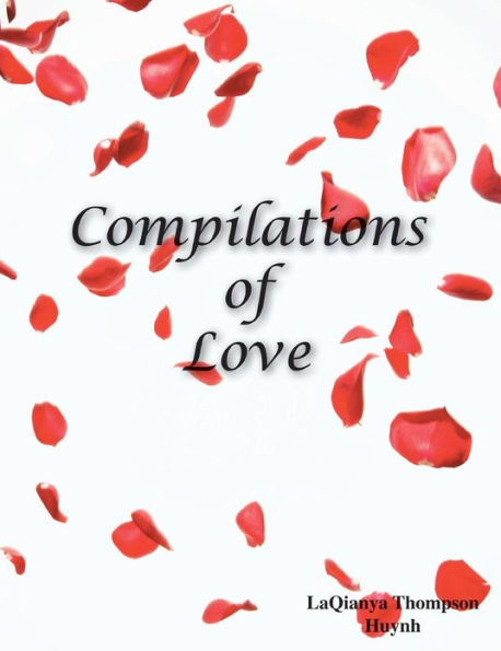 Compilations of Love: Romantic Literature, Poetry for Devoted Monogamous Couples and People That Desire a Healthy Relationship