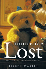 Title: Innocence Lost: The Sexualization of Children in America, Author: Joseph Martin