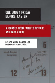 Title: One Lousy Friday Before Easter: A Journey from Faith to Despair, and Back Again, Author: Bob Keith Bonebrake